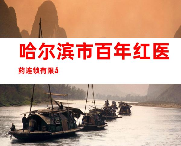 哈尔滨市百年红医药连锁有限公司百年康店